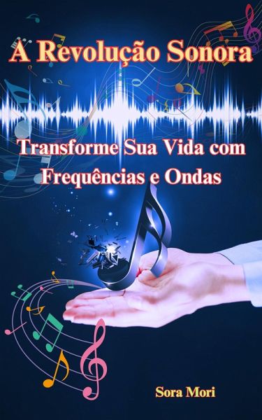 A Revolução Sonora: Transforme Sua Vida com Frequências e Ondas Cerebrais (eBook, ePUB) A Revolução Sonora: Transforme Sua Vida com Frequências e Ondas Cerebrais (eBook, ePUB)
