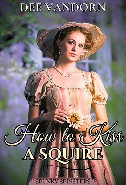 How to Kiss a Squire, Sweet Swoony Romance (Spunky Spinsters Series 1) (eBook, ePUB) How to Kiss a Squire, Sweet Swoony Romance (Spunky Spinsters Series 1) (eBook, ePUB)