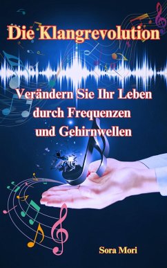 Cover Die Klangrevolution: Verändern Sie Ihr Leben durch Frequenzen und Gehirnwellen (eBook, ePUB)