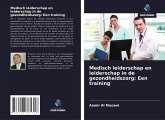 Medisch leiderschap en leiderschap in de gezondheidszorg: Een training Medisch leiderschap en leiderschap in de gezondheidszorg: Een training