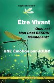 ÊTRE VIVANT !   Quel est Mon Réel BESOIN, Maintenant ?   UNE Émotion par JOUR ! (eBook, ePUB)