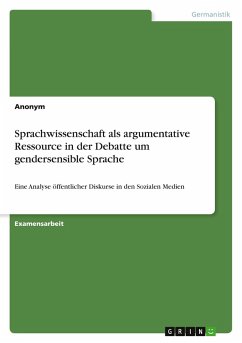 Sprachwissenschaft als argumentative Ressource in der Debatte um gendersensible Sprache Sprachwissenschaft als argumentative Ressource in der Debatte um gendersensible Sprache