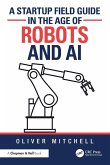 A Startup Field Guide in the Age of Robots and AI A Startup Field Guide in the Age of Robots and AI