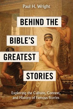 Behind the Bible's Greatest Stories - Wright, Paul H