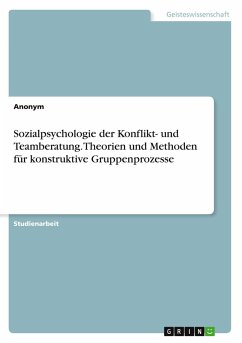 Sozialpsychologie der Konflikt- und Teamberatung. Theorien und Methoden für konstruktive Gruppenprozesse - Anonymous