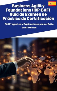 Business Agility Foundations (ICP-BAF) Guía de Examen de Práctica de Certificación: 500 Preguntas y Explicaciones para el Éxito en el Examen (eBook, ePUB) - Torres, Andrés