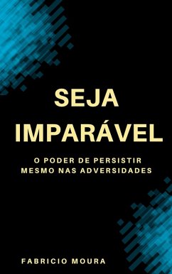 Seja Imparável: O Poder de Persistir Mesmo nas Adversidades (eBook, ePUB) - Moura, Fabricio