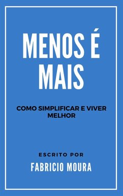 Menos é Mais: Como Simplificar e Viver Melhor (eBook, ePUB) - Moura, Fabricio