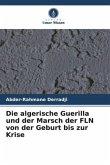 Die algerische Guerilla und der Marsch der FLN von der Geburt bis zur Krise