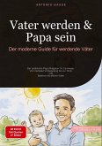 Vater werden & Papa sein: Der moderne Guide für werdende Väter Vater werden & Papa sein: Der moderne Guide für werdende Väter
