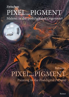 Zwischen Pixel und Pigment: Malerei in der postdigitalen Gegenwart - Fahrnschon, Benedikt;Kreisel, Ann Kristin;Offert, Fabian