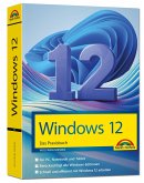 Windows 12 Praxisbuch - Für Einsteiger und Fortgeschrittene - komplett erklärt Windows 12 Praxisbuch - Für Einsteiger und Fortgeschrittene - komplett erklärt