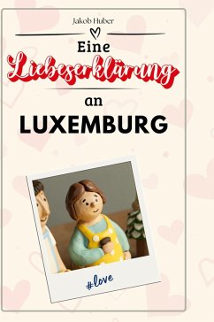 Eine Liebeserklärung an Luxemburg - Huber, Jakob