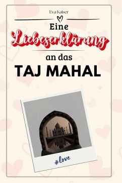Eine Liebeserklärung an das Taj Mahal - Kaiser, Eva