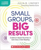 Small Groups, Big Results: Evidence-Based Routines to Get Every Child Reading Small Groups, Big Results: Evidence-Based Routines to Get Every Child Reading