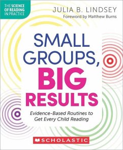 Small Groups, Big Results: Evidence-Based Routines to Get Every Child Reading - Lindsey, Julia