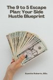 The 9 to 5 Escape Plan: Your Side Hustle Blueprint (eBook, ePUB) The 9 to 5 Escape Plan: Your Side Hustle Blueprint (eBook, ePUB)