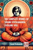 The Complete Works Of Swami Vivekananda (Volume VIII) The Complete Works Of Swami Vivekananda (Volume VIII)