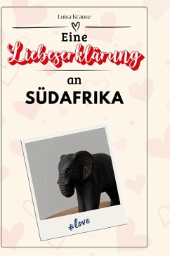 Eine Liebeserklärung an Südafrika - Krause, Luisa Eine Liebeserklärung an Südafrika - Krause, Luisa