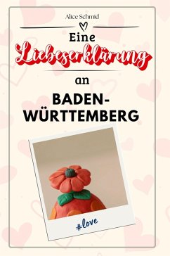 Eine Liebeserklärung an Baden-Württemberg - Schmid, Alice