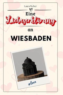 Eine Liebeserklärung an Wiesbaden - Weber, Laura Eine Liebeserklärung an Wiesbaden - Weber, Laura