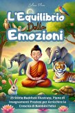 L'Equilibrio delle Emozioni: 25 Storie Buddiste Illustrate, Ricche di Insegnamenti in Grado di Arricchire e Crescere Bambini Felici (eBook, ePUB) L'Equilibrio delle Emozioni: 25 Storie Buddiste Illustrate, Ricche di Insegnamenti in Grado di Arricchire e Crescere Bambini Felici (eBook, ePUB)