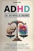 ADHD dal Caos Mentale all'Equilibrio: Liberati dai Pensieri Eccesivi, Doma l'Iperattività, e Migliora la Concentrazione - la Guida Pratica per Calmare la Mente e Ritrovare la Serenità (eBook, ePUB) ADHD dal Caos Mentale all'Equilibrio: Liberati dai Pensieri Eccesivi, Doma l'Iperattività, e Migliora la Concentrazione - la Guida Pratica per Calmare la Mente e Ritrovare la Serenità (eBook, ePUB)