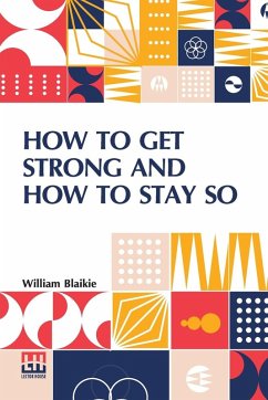 How To Get Strong And How To Stay So - Blaikie, William