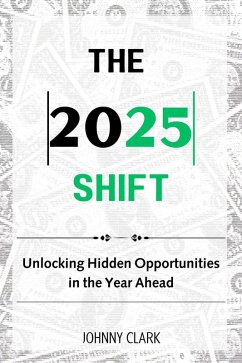 The 2025 Shift: Unlocking Hidden Opportunities in the Year Ahead (eBook, ePUB) - Clark, Johnny