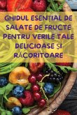 GHIDUL ESEN¿IAL DE SALATE DE FRUCTE PENTRU VERILE TALE DELICIOASE ¿I R¿CORITOARE