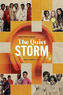 The Quiet Storm: A Historical and Cultural Analysis of the Power, Passion, and Pain of R&B Groups (eBook, ePUB) - Roberts, Amani