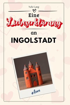 Eine Liebeserklärung an Ingolstadt - Lang, Nele