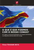 O QUE É QUE FIZEMOS COM O NOSSO CONGO? O QUE É QUE FIZEMOS COM O NOSSO CONGO?