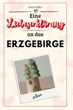 Eine Liebeserklärung an das Erzgebirge - Müller, Aaron