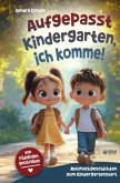 Aufgepasst Kindergarten, ich komme! Mutmachgeschichten zum Kindergartenstart Aufgepasst Kindergarten, ich komme! Mutmachgeschichten zum Kindergartenstart