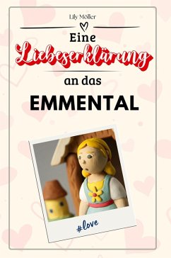 Eine Liebeserklärung an das Emmental - Möller, Lily