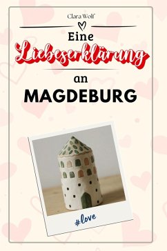Eine Liebeserklärung an Magdeburg - Wolf, Clara