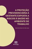 A proteção previdenciária à gestante exposta a riscos à saúde no ambiente de trabalho (eBook, ePUB)