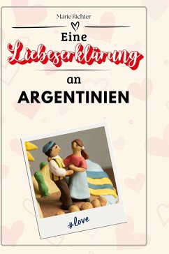 Eine Liebeserklärung an Argentinien - Richter, Marie