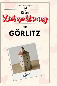 Eine Liebeserklärung an Görlitz - Wagner, Charlotte