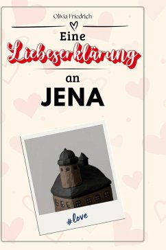 Eine Liebeserklärung an Jena - Friedrich, Olivia