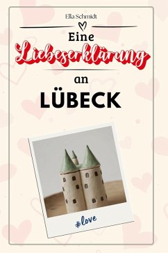 Eine Liebeserklärung an Lübeck - Schmidt, Ella