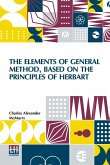 The Elements Of General Method, Based On The Principles Of Herbart The Elements Of General Method, Based On The Principles Of Herbart