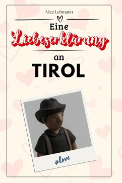 Eine Liebeserklärung an Tirol - Lehmann, Alice