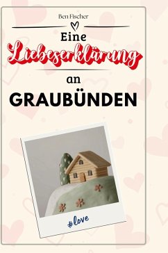 Eine Liebeserklärung an Graubünden - Fischer, Ben