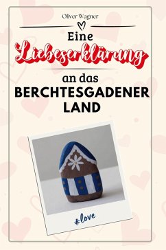 Eine Liebeserklärung an das Berchtesgadener Land - Wagner, Oliver
