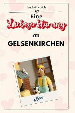 Eine Liebeserklärung an Gelsenkirchen - Friedrich, Amelia