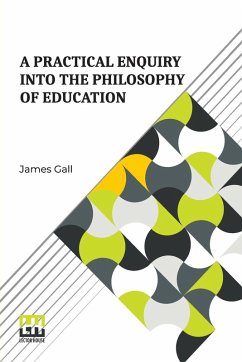 A Practical Enquiry Into The Philosophy Of Education - Gall, James