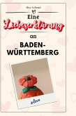 Eine Liebeserklärung an Baden-Württemberg Eine Liebeserklärung an Baden-Württemberg