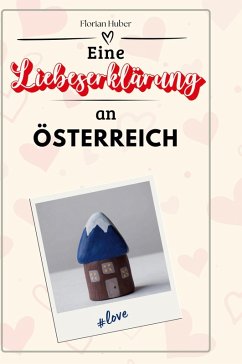 Eine Liebeserklärung an Österreich - Huber, Florian